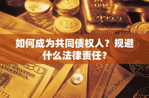 济南如何成为共同债权人？规避什么法律责任？