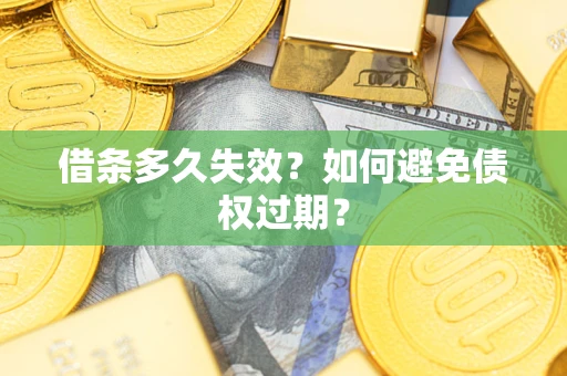 济南借条多久失效？如何避免债权过期？