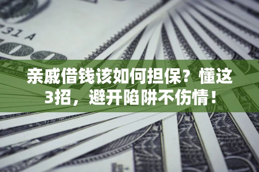 济南亲戚借钱该如何担保？懂这3招，避开陷阱不伤情！