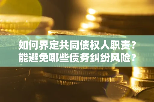 济南如何界定共同债权人职责？能避免哪些债务纠纷风险？